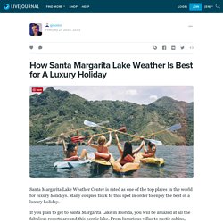 How Santa Margarita Lake Weather Is Best for A Luxury Holiday: ginoleo — LiveJournal