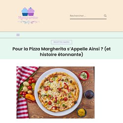 Pour la Pizza Margherita s’Appelle Ainsi ? (et histoire étonnante)