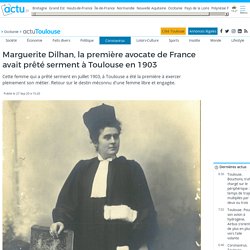 Marguerite Dilhan, la première avocate de France avait prêté serment à Toulouse en 1903