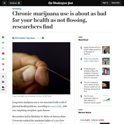 Chronic marijuana use is about as bad for your health as not flossing, researchers find