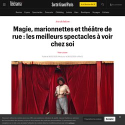 Magie, marionnettes et théâtre de rue : les meilleurs spectacles à voir chez soi - Sortir Grand Paris