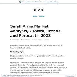 Small Arms Market Analysis, Growth, Trends and Forecast – 2023 – BLOG