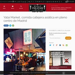 Yatai Market, comida callejera asiática en pleno centro de Madrid