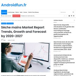 Sèche mains Market Report Trends, Growth and Forecast by 2020-2027 – Androidfun.fr