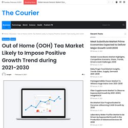 Out of Home (OOH) Tea Market Likely to Impose Positive Growth Trend during 2021-2030 – The Courier