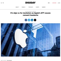 It’s deja vu for marketers as Apple’s ATT causes consent headache