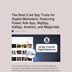 The Best 5 Ad Spy Tools for Digital Marketers: Featuring Power Ads Spy, BigSpy, AdSpy, Anstrex, and MagicAdz