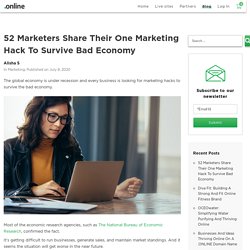 52 Marketers Share Their One Marketing Hack To Survive Bad Economy