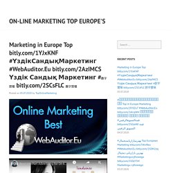 Marketing in Europe Top bitly.com/1YJxKNF #ҮздікСандықМаркетинг #WebAuditor.Eu bitly.com/2AzIMCS Үздік Сандық Маркетинг #数字营销 bitly.com/2SCsFLC 数字营销