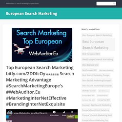 Top European Search Marketing bitly.com/2DDfcOy 欧洲搜索营销 Search Marketing Advantage #SearchMarketingEurope’s #WebAuditor.Eu #MarketingInterNetEffective #BrandingInterNetExquisite