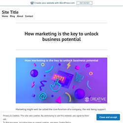 How marketing is the key to unlock business potential – Site Title