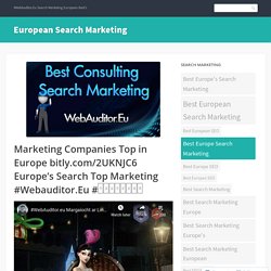 Marketing Companies Top in Europe bitly.com/2UKNJC6 Europe’s Search Top Marketing #Webauditor.Eu #搜索营销咨询商店
