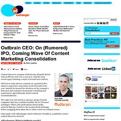 Outbrain CEO: On (Rumored) IPO, Coming Wave Of Content Marketing Consolidation