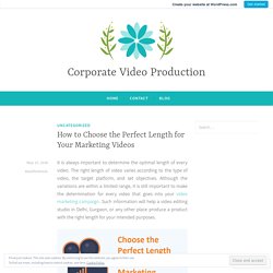 How to Choose the Perfect Length for Your Marketing Videos – Corporate Video Production