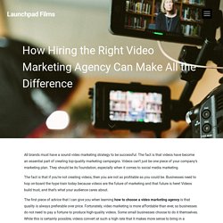 How Hiring the Right Video Marketing Agency Can Make All the Difference - Launchpad Films
