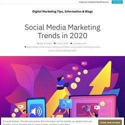 Social Media Marketing Trends in 2020 – Digital Marketing Tips, Information & Blogs