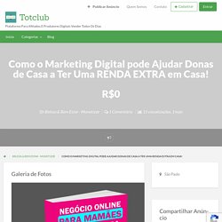 Como o Marketing Digital pode Ajudar Donas de Casa a Ter Uma RENDA EXTRA em Casa! - Totclub