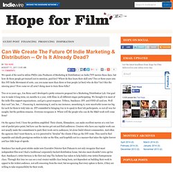 Can We Create The Future Of Indie Marketing & Distribution—Or Is It Already Dead? > Hope for Film