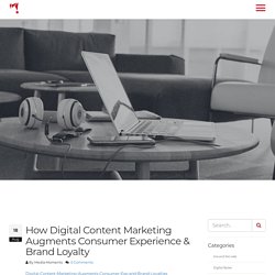 How Digital Content Marketing Augments Consumer Experience & Brand Loyalty - Social Media Marketing, Digital Marketing company Bangalore, India