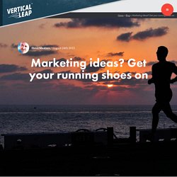 Marketing ideas? Get your running shoes on