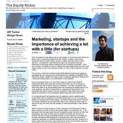 Marketing, startups and the importance of achieving a lot with a little (for startups) « The Equity Kicker