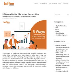 5 Ways A Digital Marketing Agency Can Incredibly Ace Your Business Growth