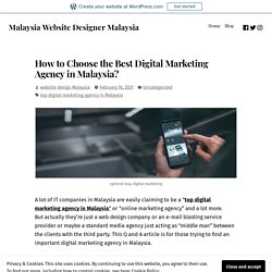 How to Choose the Best Digital Marketing Agency in Malaysia? – Malaysia Website Designer Malaysia