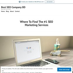 Where To Find The #1 SEO Marketing Services – Best SEO Company BD