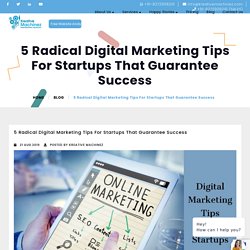 5 Radical Digital Marketing Tips For Startups That Guarantee Success