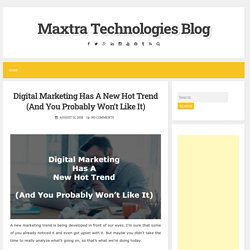 Digital Marketing Has A New Hot Trend (And You Probably Won’t Like It) ~ Maxtra Technologies Blog