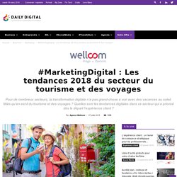 #MarketingDigital : Les tendances 2018 du secteur du tourisme et des voyages - Daily Digital