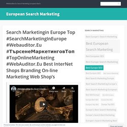 Search Marketingin Europe Top #SearchMarketingInEurope #Webauditor.Eu #ТърсенеМаркетинговТоп #TopOnlineMarketing #WebAuditor.Eu Best InterNet Shops Branding On-line Marketing Web Shop’s