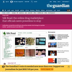 Silk Road: the online drug marketplace that officials seem powerless to stop