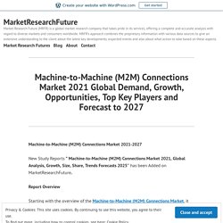 Machine-to-Machine (M2M) Connections Market 2021 Global Demand, Growth, Opportunities, Top Key Players and Forecast to 2027 – MarketResearchFuture