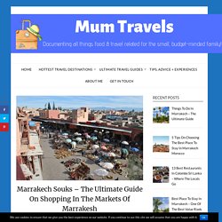 Marrakech Souks – The Ultimate Guide On Shopping In The Markets Of Marrakesh