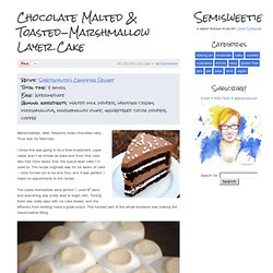 Chocolate Malted & Toasted-Marshmallow Layer Cake - Semisweetie, A geeky baking and recipe blog