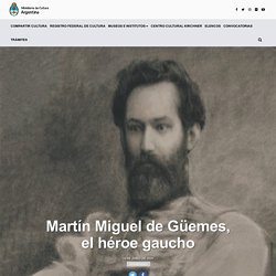 Martín Miguel de Güemes, el héroe gaucho
