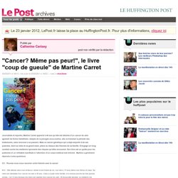 "Cancer? Même pas peur!", le livre "coup de gueule" de Martine Carret - Catherine Cerisey sur LePost.fr (14:52)