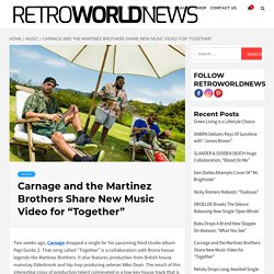 Carnage and the Martinez Brothers Share New Music Video for "Together"