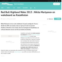 Red Bull Highland Wake 2013 : Nikita Martyanov en wakeboard au Kazakhstan