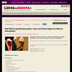 Red Velvet cupcake façon glace, coeur aux fruits rouges et crème au mascarpone – Recette