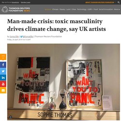 Toxic masculinity drives climate change, say UK artists