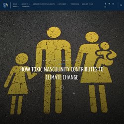 How Toxic Masculinity Contributes To Climate Change – GLOBUS