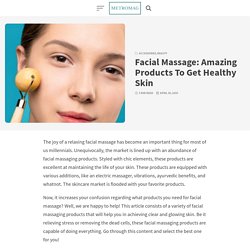 Facial Massage: Amazing Products To Get Healthy Skin