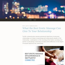 What the Best Erotic Massage Can Give To Your Relationship – Seattle Happy Ending Massage for Women