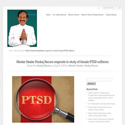 Master Healer Pankaj Naram responds to study of female PTSD sufferers - Pankaj Naram