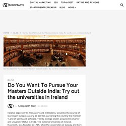 Do You Want To Pursue Your Masters Outside India: Try Out The Universities In Ireland