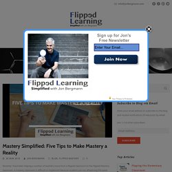 Mastery Simplified: Five Tips to Make Mastery a Reality – Flipped Learning Simplified