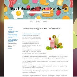 Slow Masticating Juicer For Leafy Greens - Best Gadgets For The Home