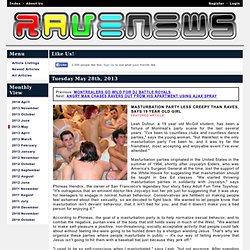 Rave News - MASTURBATION PARTY LESS CREEPY THAN RAVES, SAYS 19 YEAR OLD GIRL - Tuesday May 28th, 2013